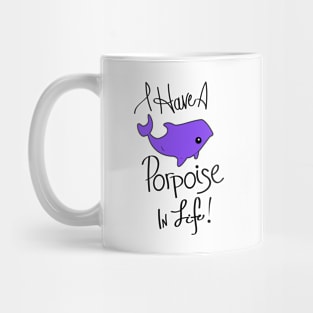 I Have a Porpoise in Life! Mug